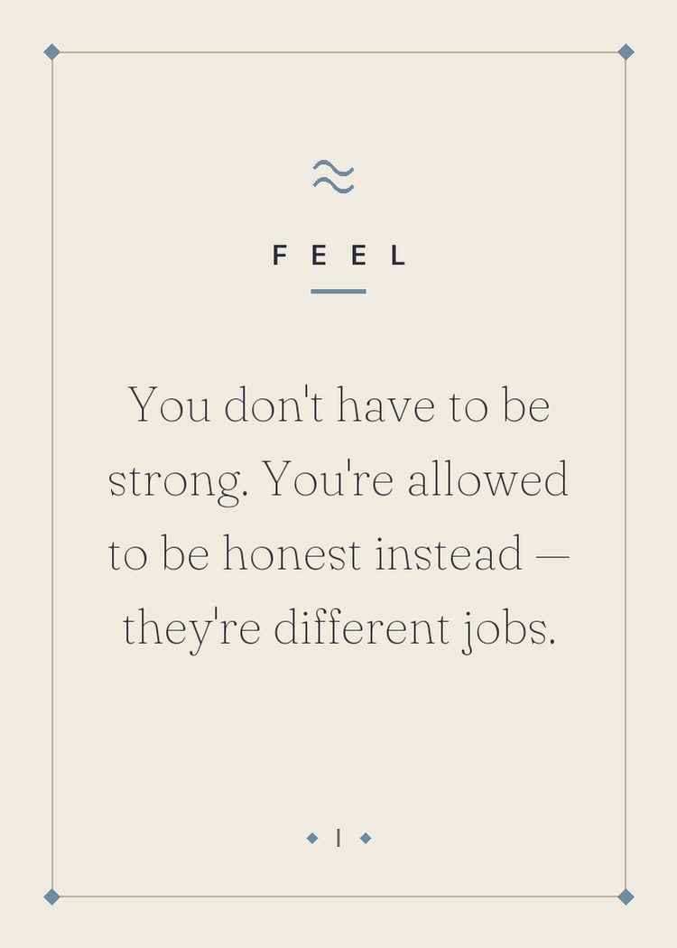 You don't have to be strong. You're allowed to be honest instead — they're different jobs.