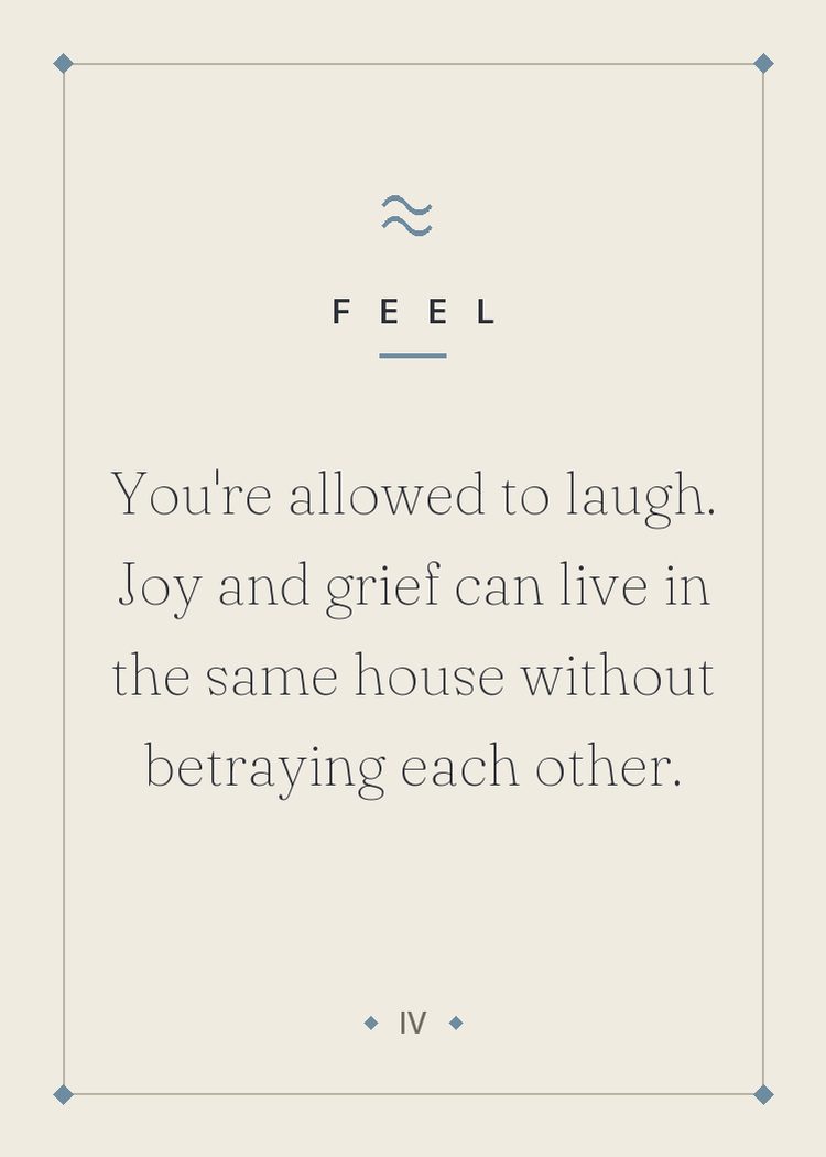 You're allowed to laugh. Joy and grief can live in the same house without betraying each other.