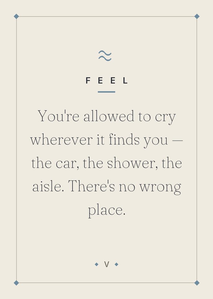 You're allowed to cry wherever it finds you — the car, the shower, the aisle. There's no wrong place.