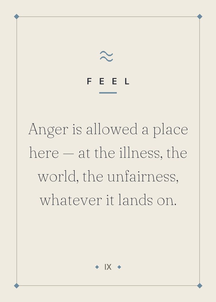 Anger is allowed a place here — at the illness, the world, the unfairness, whatever it lands on.