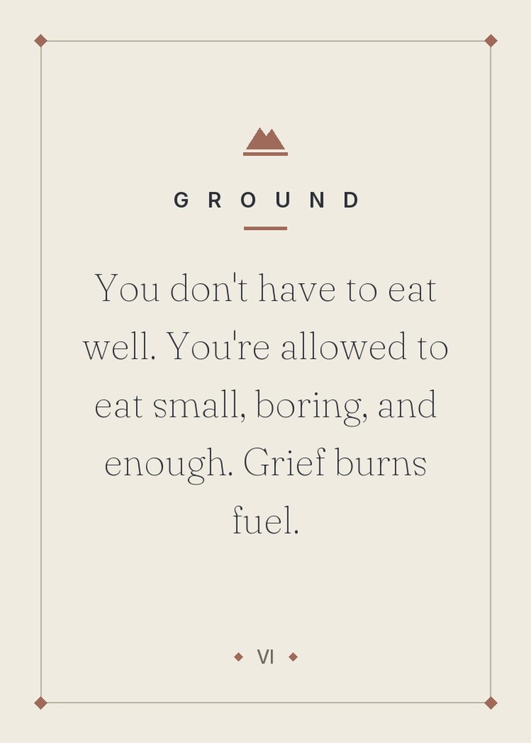 You don't have to eat well. You're allowed to eat small, boring, and enough. Grief burns fuel.