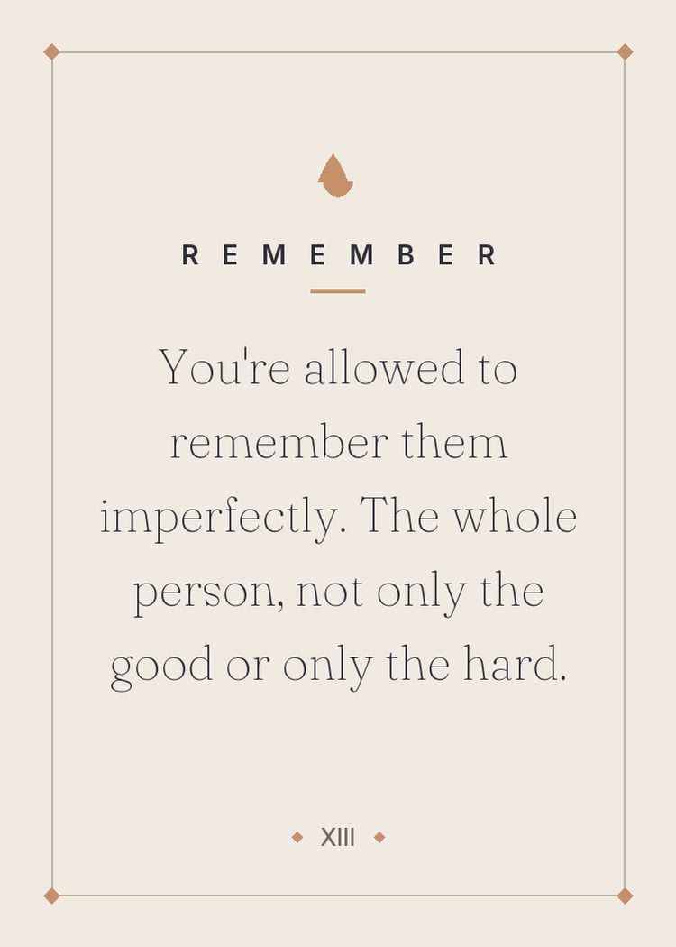 You're allowed to remember them imperfectly. The whole person, not only the good or only the hard.