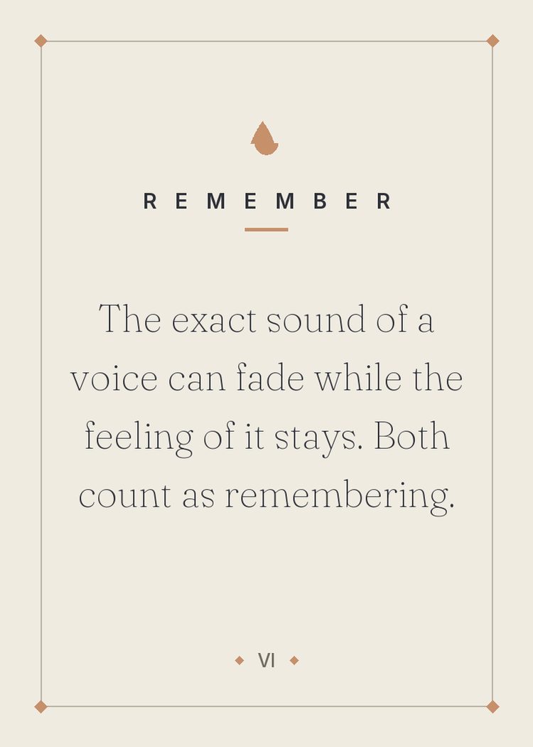 The exact sound of a voice can fade while the feeling of it stays. Both count as remembering.