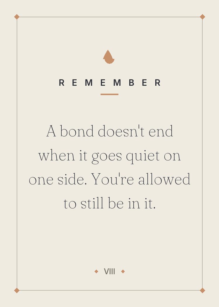 A bond doesn't end when it goes quiet on one side. You're allowed to still be in it.