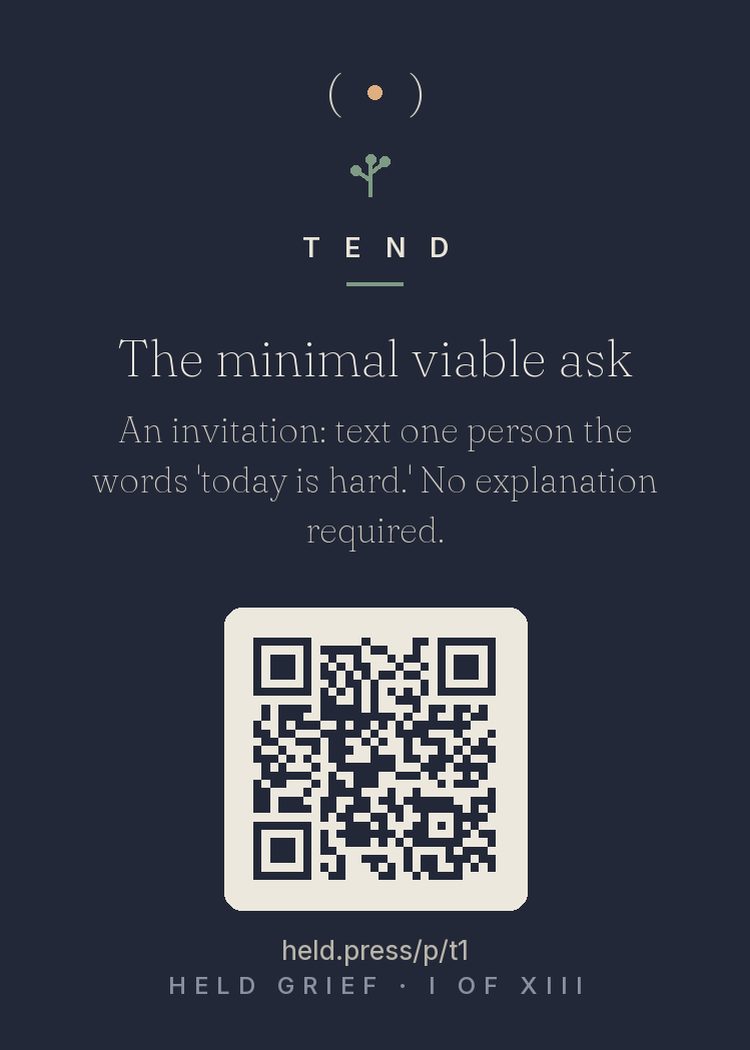 The minimal viable ask — Social support is among the most protective factors in bereavement research — and among the hardest to access, because asking feels enormous. The fix is dose reduction: 'Today is hard' is a complete request. It names the state, invites presence, and requires no essay from a mind with no essays left. Most people want to help and are waiting for any signal. Three words is a signal. Send the flare.