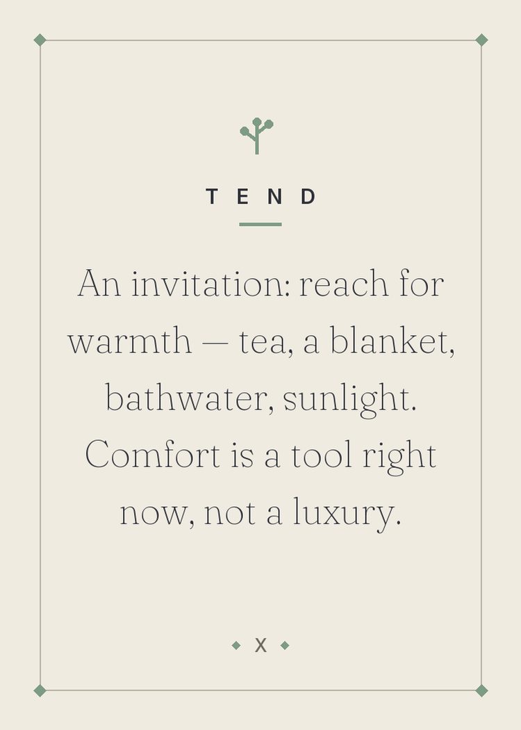 An invitation: reach for warmth — tea, a blanket, bathwater, sunlight. Comfort is a tool right now, not a luxury.