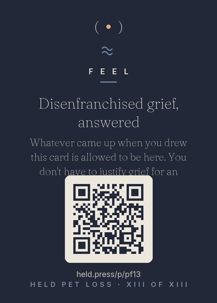 The world runs a permission economy for grief, and animal loss gets shorted. This card refuses the exchange rate: your grief counts because it is happening, not because a committee approved it. — You'll meet people who understand instantly and people who never will. The second group doesn't hold a veto.