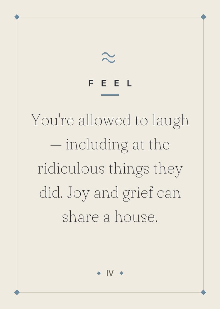 You're allowed to laugh — including at the ridiculous things they did. Joy and grief can share a house.