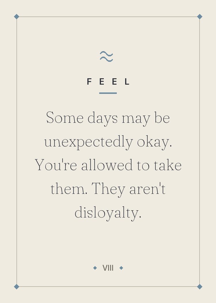 Some days may be unexpectedly okay. You're allowed to take them. They aren't disloyalty.