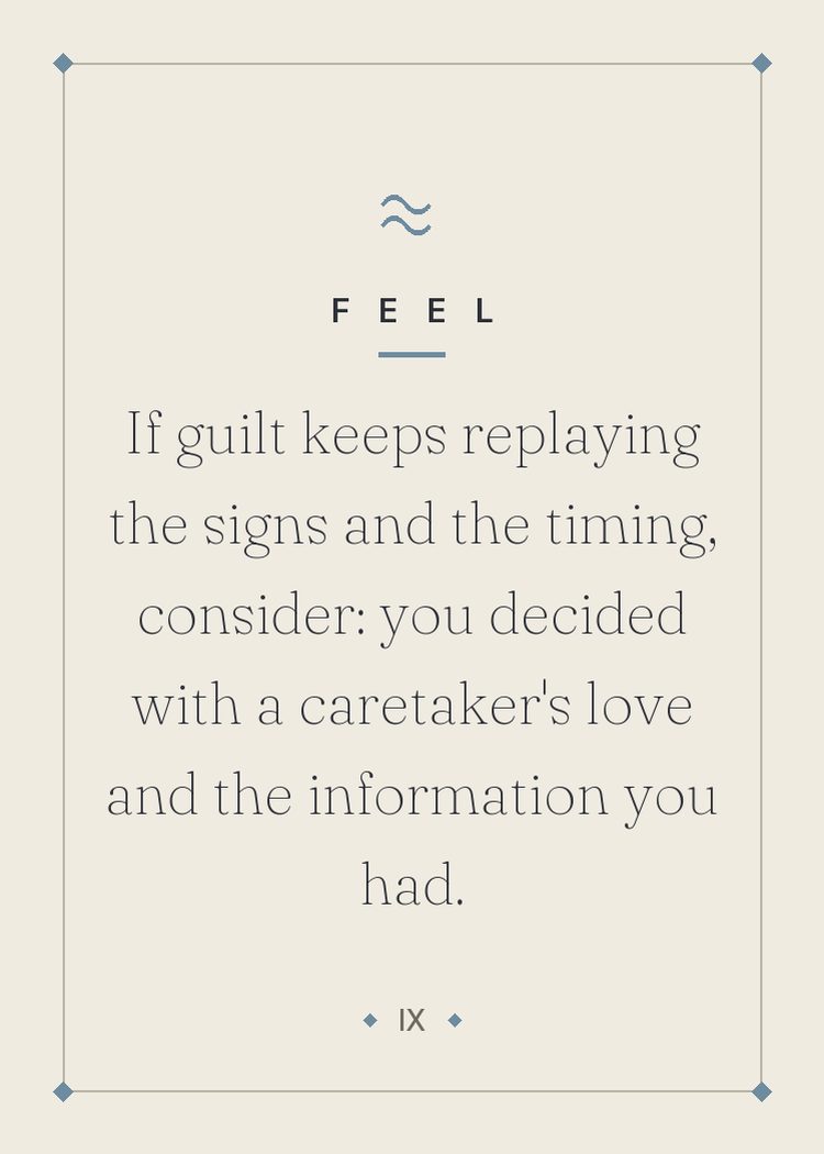 If guilt keeps replaying the signs and the timing, consider: you decided with a caretaker's love and the information you had.