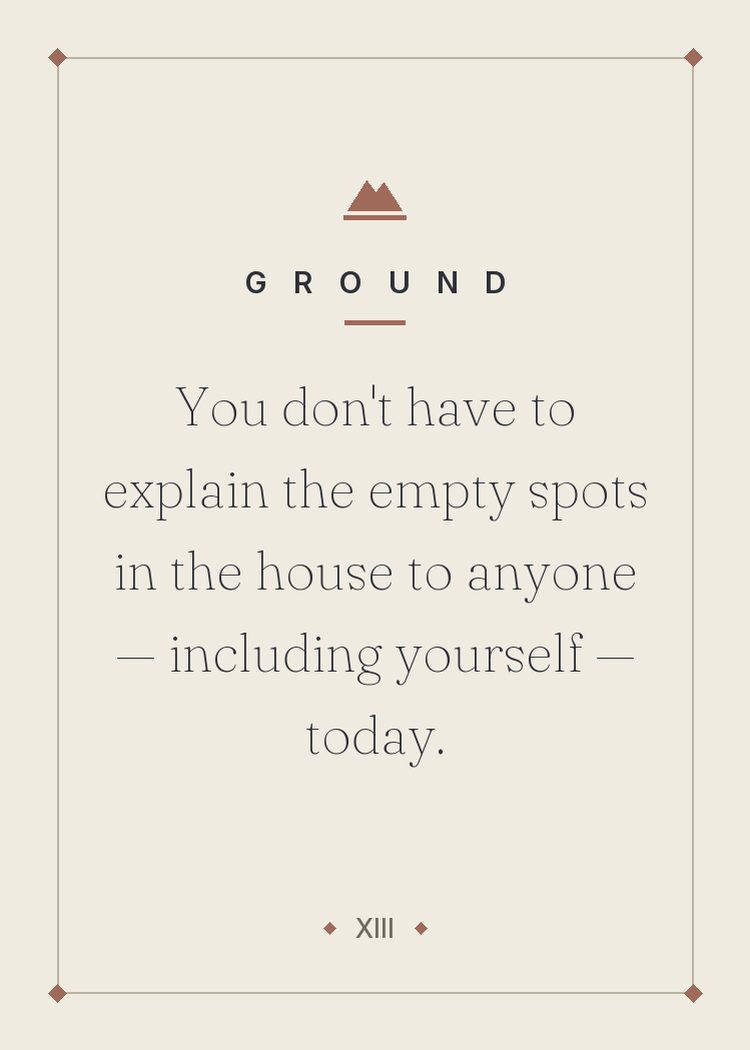 You don't have to explain the empty spots in the house to anyone — including yourself — today.