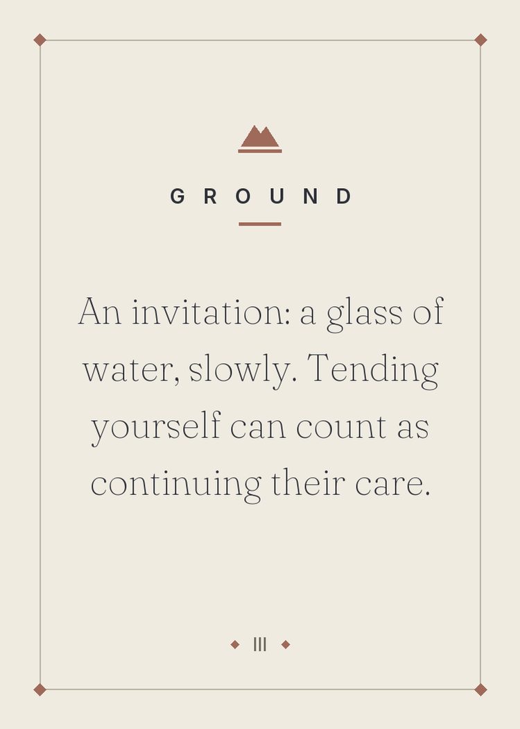 An invitation: a glass of water, slowly. Tending yourself can count as continuing their care.