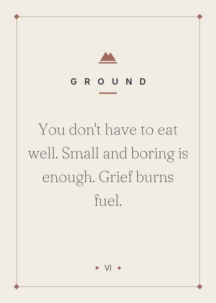 You don't have to eat well. Small and boring is enough. Grief burns fuel.