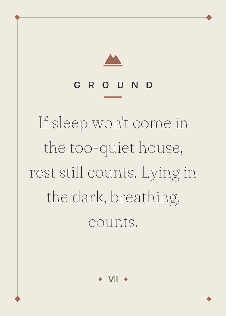If sleep won't come in the too-quiet house, rest still counts. Lying in the dark, breathing, counts.