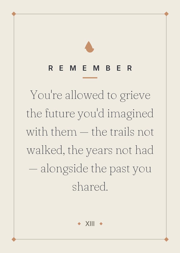 You're allowed to grieve the future you'd imagined with them — the trails not walked, the years not had — alongside the past you shared.