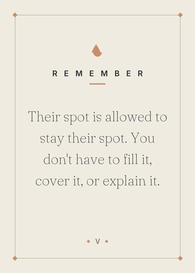 Their spot is allowed to stay their spot. You don't have to fill it, cover it, or explain it.