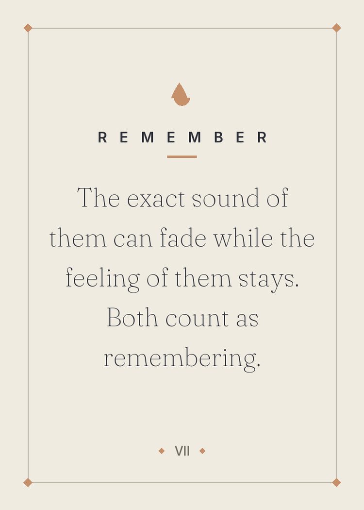 The exact sound of them can fade while the feeling of them stays. Both count as remembering.