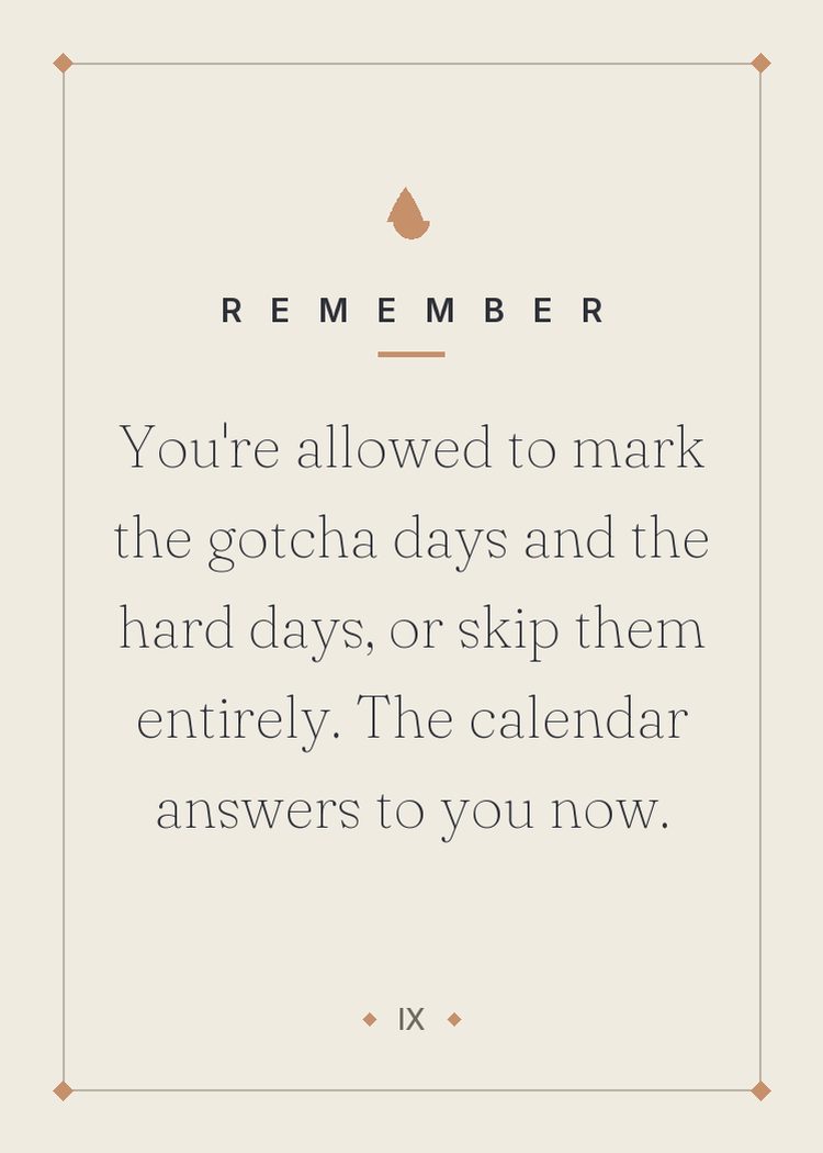 You're allowed to mark the gotcha days and the hard days, or skip them entirely. The calendar answers to you now.