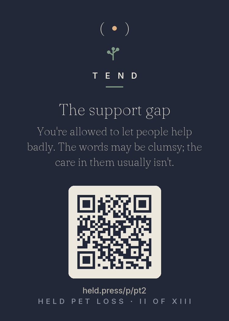 The support gap — Most comfort attempts are clumsy — bereavement research calls it the support gap — and pet loss makes it worse, because the culture gives people no script at all. 'He's in a better place,' 'at least it wasn't...' — wrong words, real love. The protective factor is connection, not eloquence. Grade the intention, discard the execution. The words may be terrible. What carried them to you usually isn't.