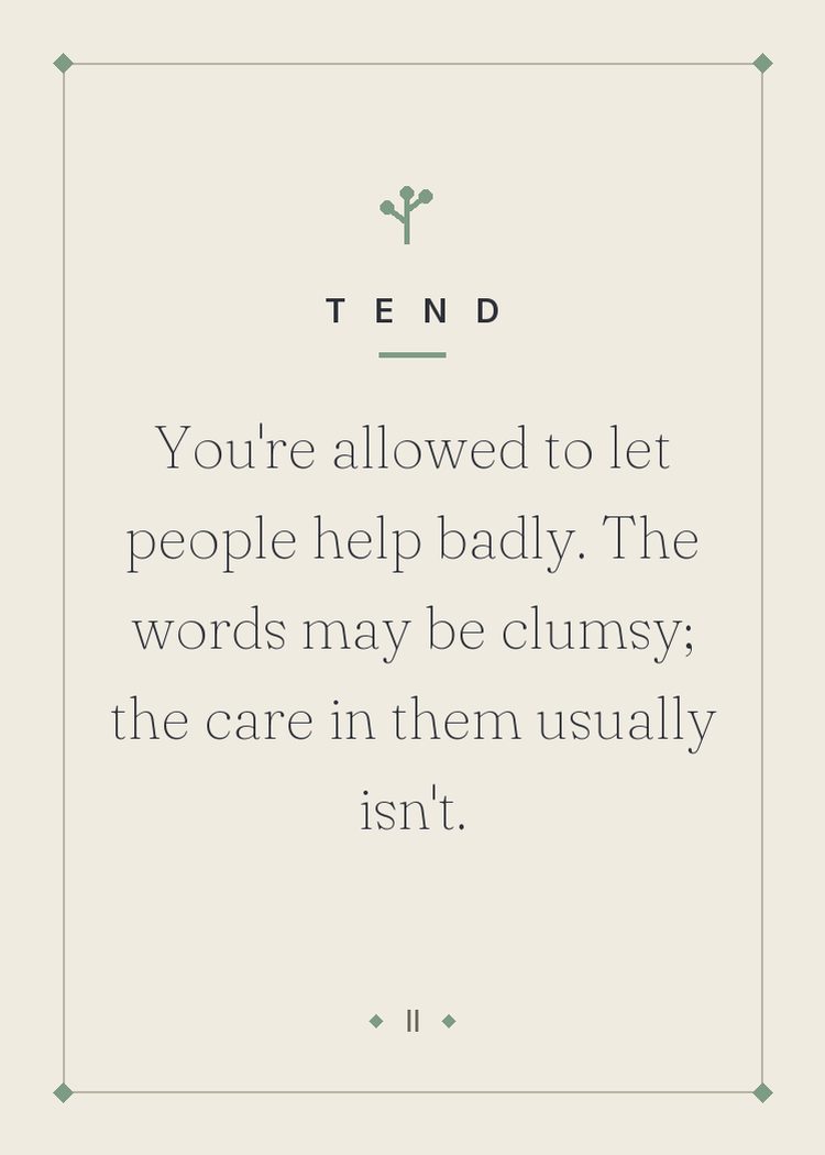 You're allowed to let people help badly. The words may be clumsy; the care in them usually isn't.