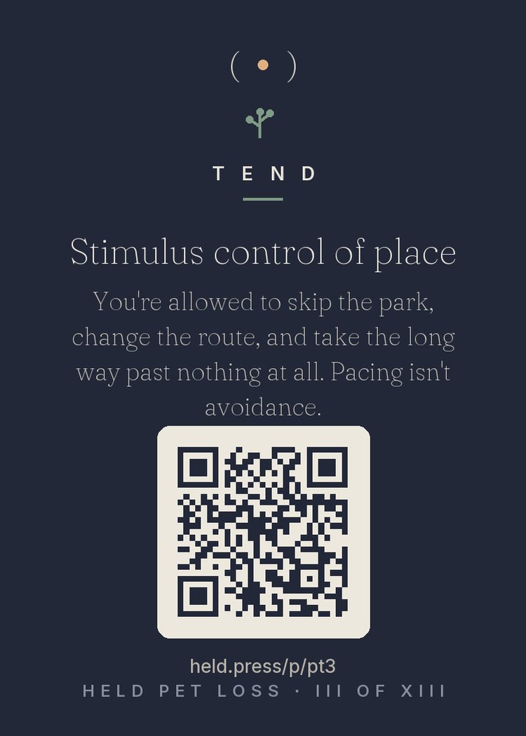 Stimulus control of place — The dog park, the walking route, the pet aisle — pet grief maps onto geography, and behavioral science endorses stimulus control: shaping your environment during raw periods rather than white-knuckling exposure. Skipping the park is not avoidance pathology; it is pacing. The route will still exist when you're ready to reclaim it — possibly as ritual (card six of REMEMBER). Until then, the long way past nothing is a legitimate road.